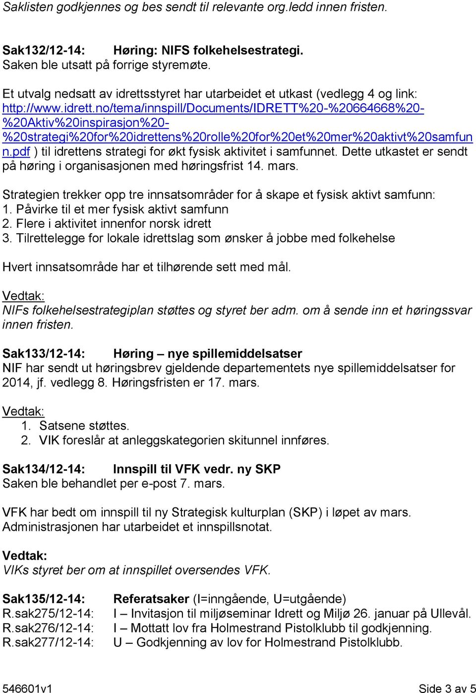 pdf ) til idrettens strategi for økt fysisk aktivitet i samfunnet. Dette utkastet er sendt på høring i organisasjonen med høringsfrist 14. mars.