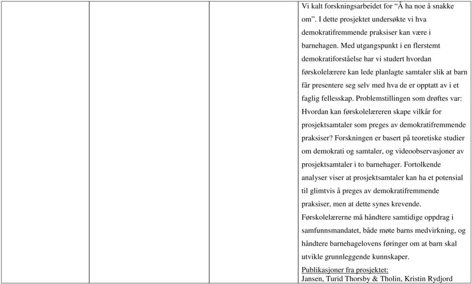 fellesskap. Problemstillingen som drøftes var: Hvordan kan førskolelæreren skape vilkår for prosjektsamtaler som preges av demokratifremmende praksiser?