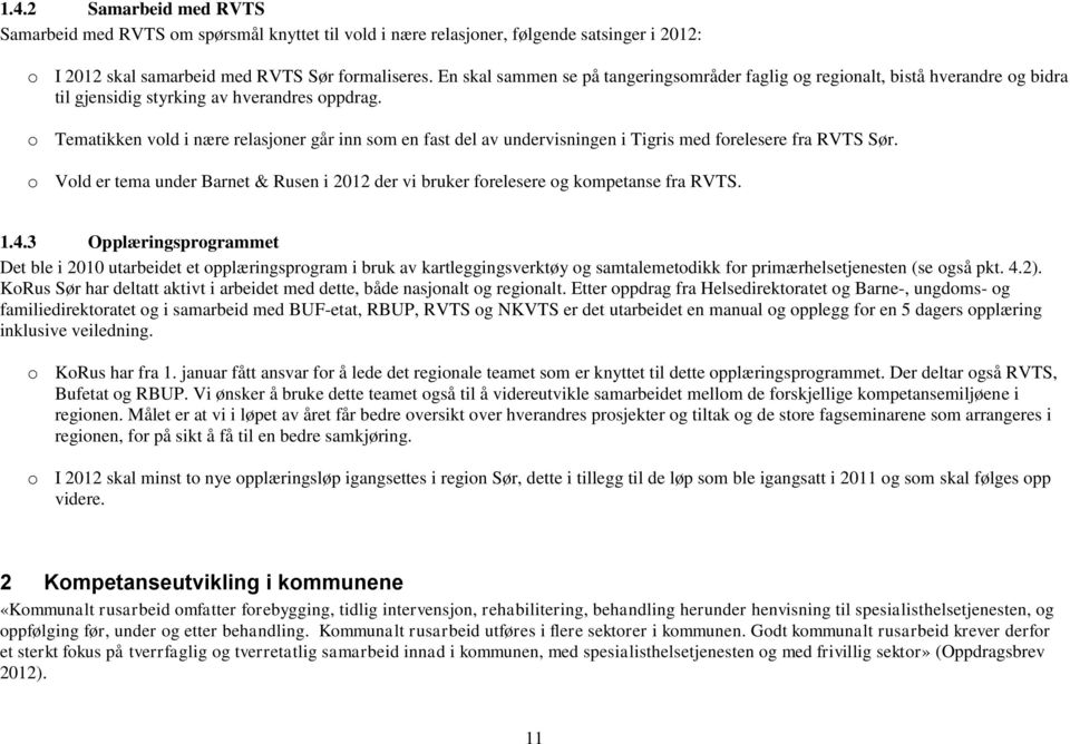 o Tematikken vold i nære relasjoner går inn som en fast del av undervisningen i Tigris med forelesere fra RVTS Sør.