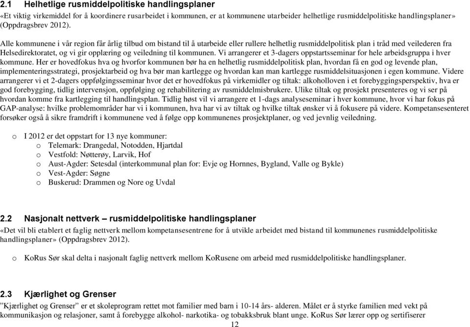 Alle kommunene i vår region får årlig tilbud om bistand til å utarbeide eller rullere helhetlig rusmiddelpolitisk plan i tråd med veilederen fra Helsedirektoratet, og vi gir opplæring og veiledning