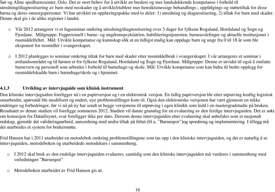 oppfølgings og støttetiltak for disse barna og deres omsorgspersoner. Vi har utviklet en opplæringspakke med to deler: 1) utredning og diagnostisering, 2) tiltak for barn med skader.