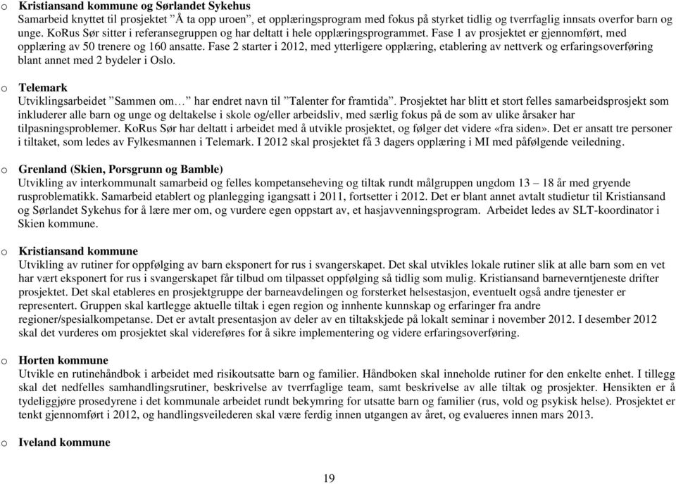 Fase 2 starter i 2012, med ytterligere opplæring, etablering av nettverk og erfaringsoverføring blant annet med 2 bydeler i Oslo.