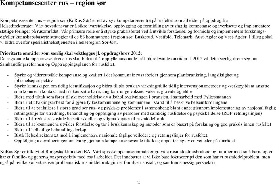 Vår primære rolle er å styrke praksisfeltet ved å utvikle forståelse, og formidle og implementere forskningsog/eller kunnskapsbaserte strategier til de 83 kommunene i region sør: Buskerud, Vestfold,