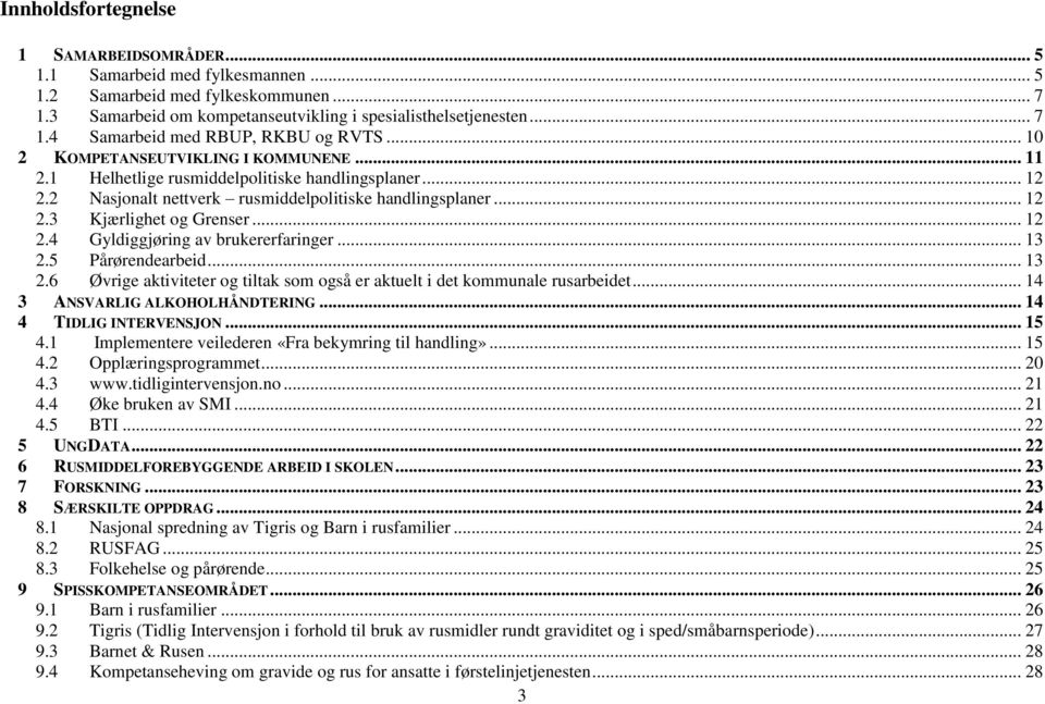 .. 13 2.5 Pårørendearbeid... 13 2.6 Øvrige aktiviteter og tiltak som også er aktuelt i det kommunale rusarbeidet... 14 3 ANSVARLIG ALKOHOLHÅNDTERING... 14 4 TIDLIG INTERVENSJON... 15 4.