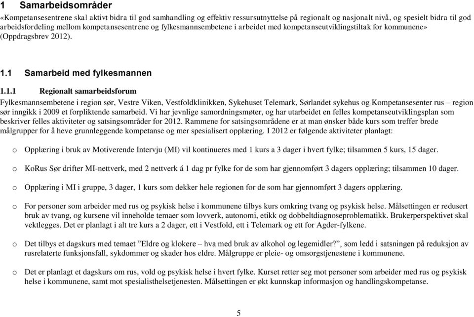 ). 1.1 Samarbeid med fylkesmannen 1.1.1 Regionalt samarbeidsforum Fylkesmannsembetene i region sør, Vestre Viken, Vestfoldklinikken, Sykehuset Telemark, Sørlandet sykehus og Kompetansesenter rus