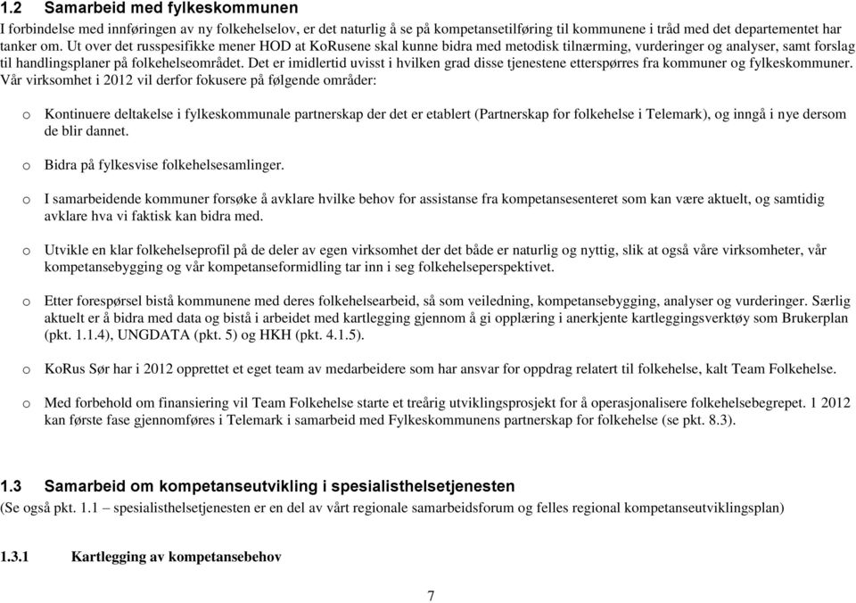 Det er imidlertid uvisst i hvilken grad disse tjenestene etterspørres fra kommuner og fylkeskommuner.