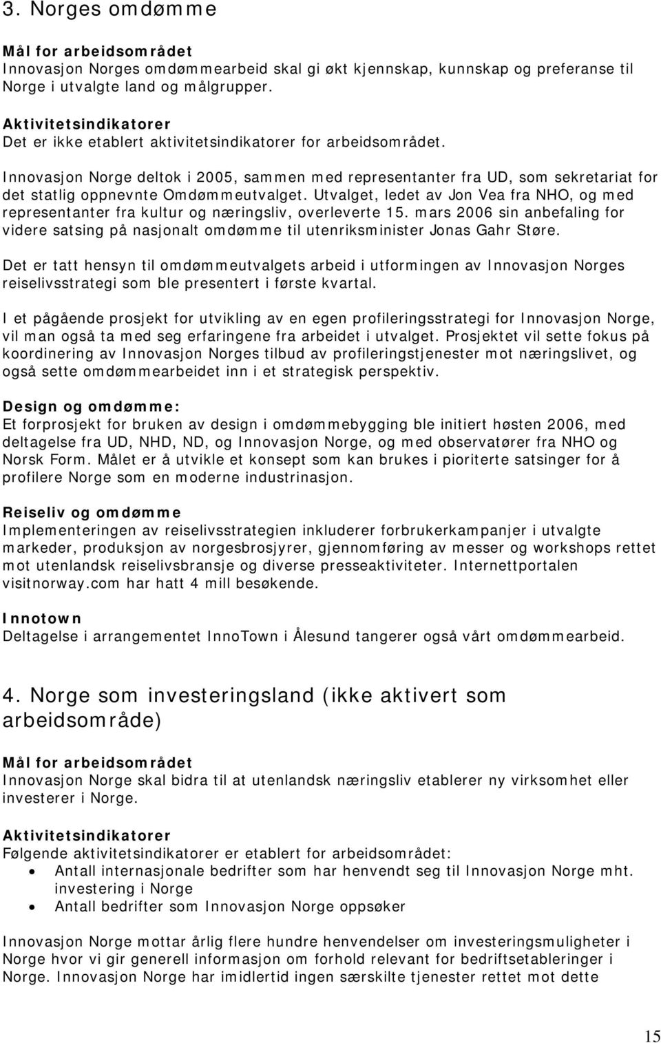 Innovasjon Norge deltok i 2005, sammen med representanter fra UD, som sekretariat for det statlig oppnevnte Omdømmeutvalget.