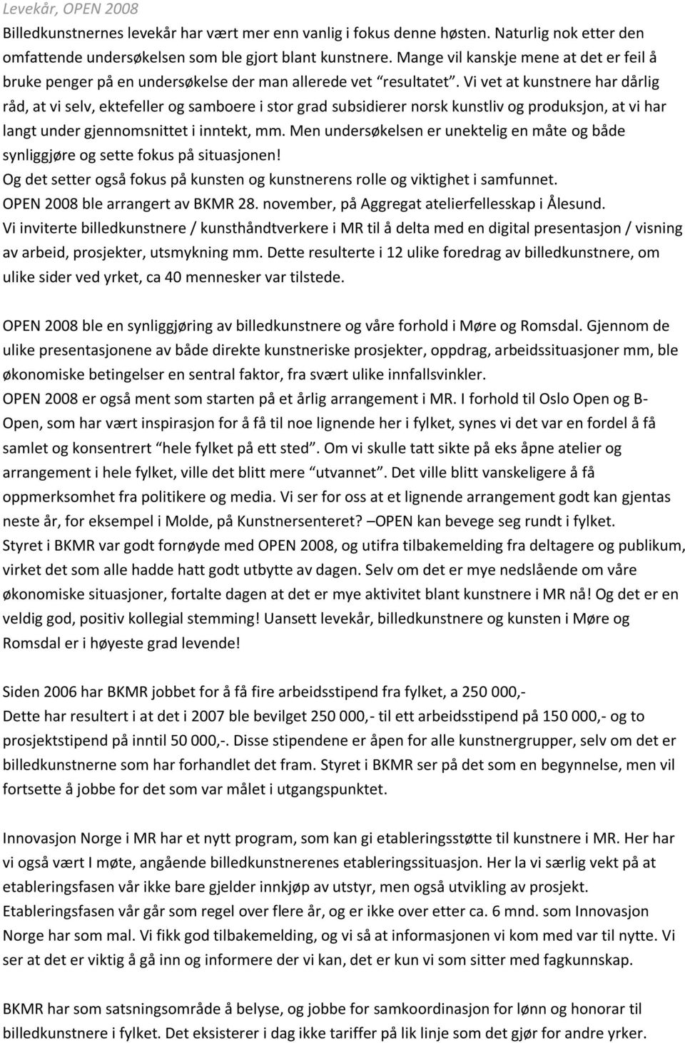 Vi vet at kunstnere har dårlig råd, at vi selv, ektefeller og samboere i stor grad subsidierer norsk kunstliv og produksjon, at vi har langt under gjennomsnittet i inntekt, mm.