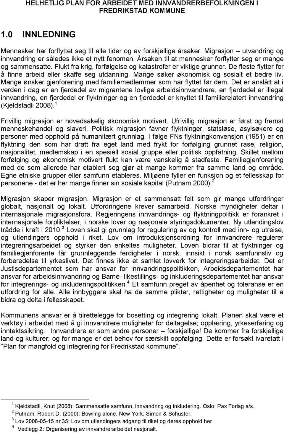 De fleste flytter for å finne arbeid eller skaffe seg utdanning. Mange søker økonomisk og sosialt et bedre liv. Mange ønsker gjenforening med familiemedlemmer som har flyttet før dem.