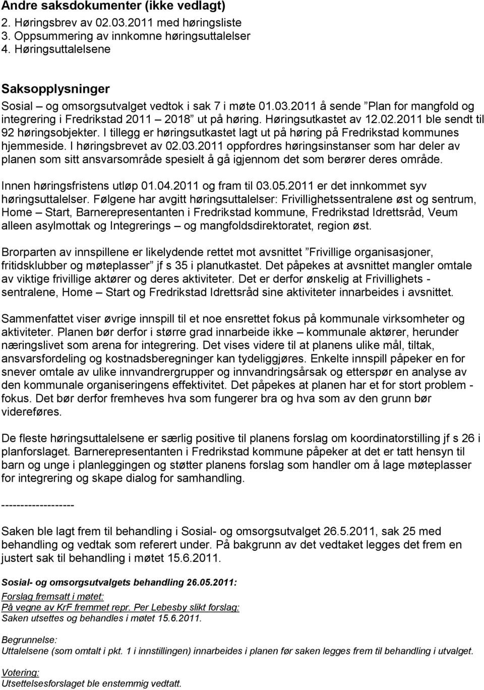 2011 ble sendt til 92 høringsobjekter. I tillegg er høringsutkastet lagt ut på høring på Fredrikstad kommunes hjemmeside. I høringsbrevet av 02.03.