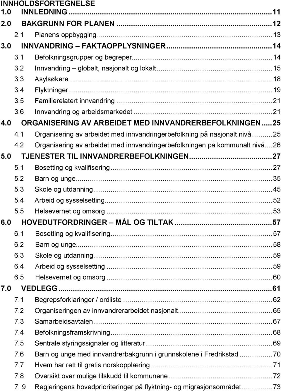 1 Organisering av arbeidet med innvandringerbefolkning på nasjonalt nivå... 25 4.2 Organisering av arbeidet med innvandringerbefolkningen på kommunalt nivå... 26 5.