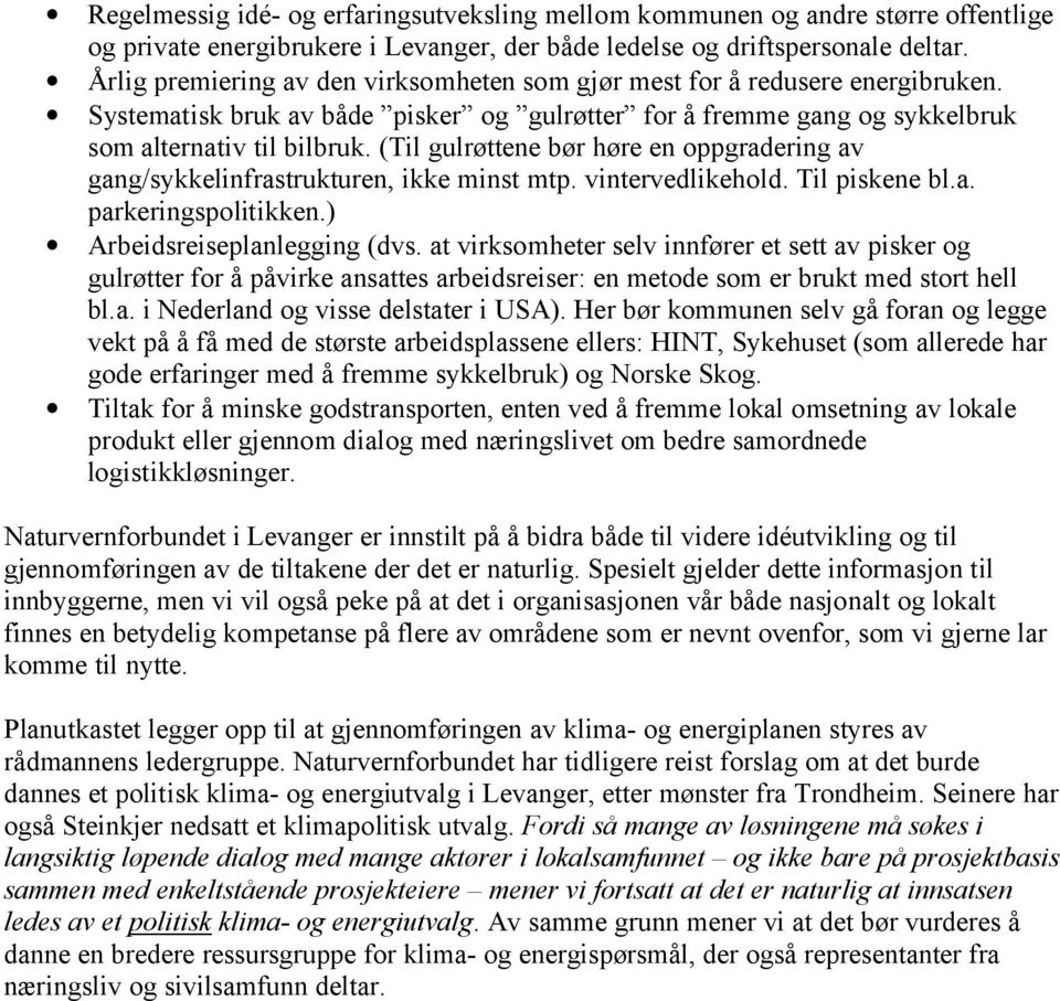 (Til gulrøttene bør høre en oppgradering av gang/sykkelinfrastrukturen, ikke minst mtp. vintervedlikehold. Til piskene bl.a. parkeringspolitikken.) Arbeidsreiseplanlegging (dvs.