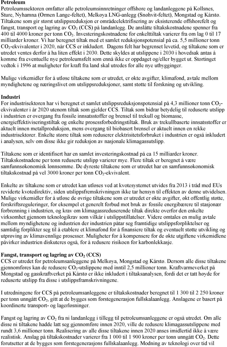 De anslåtte tiltakskostnadene spenner fra 400 til 4000 kroner per tonn CO 2. Investeringskostnadene for enkelttiltak varierer fra om lag 0 til 17 milliarder kroner.