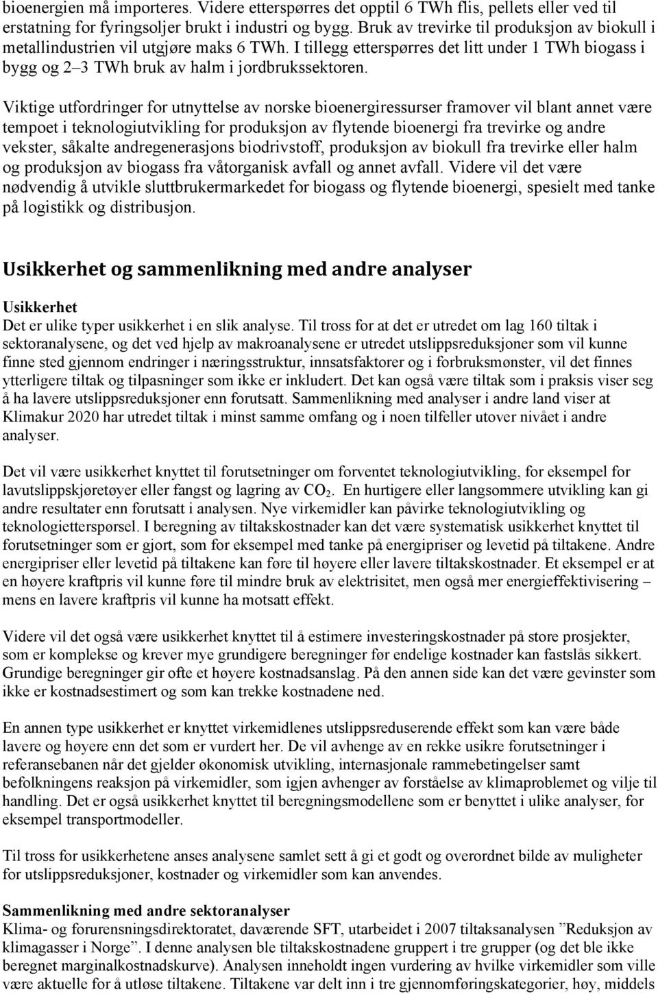 Viktige utfordringer for utnyttelse av norske bioenergiressurser framover vil blant annet være tempoet i teknologiutvikling for produksjon av flytende bioenergi fra trevirke og andre vekster, såkalte