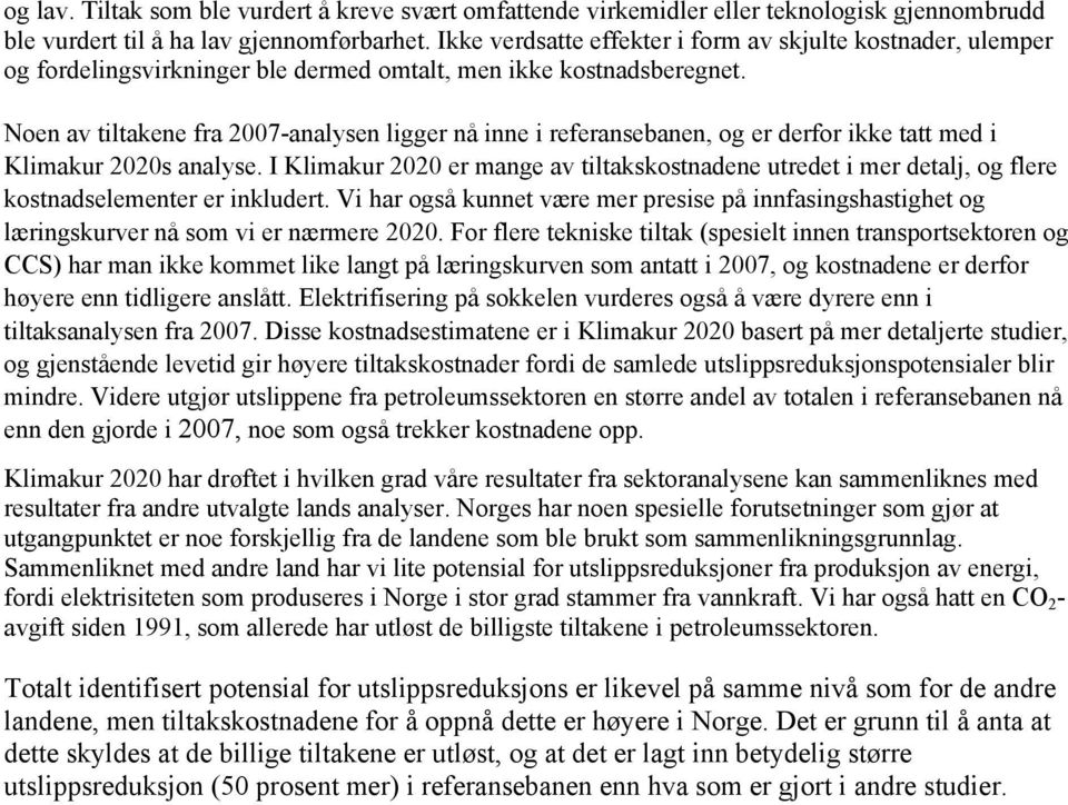 Noen av tiltakene fra 2007-analysen ligger nå inne i referansebanen, og er derfor ikke tatt med i Klimakur 2020s analyse.