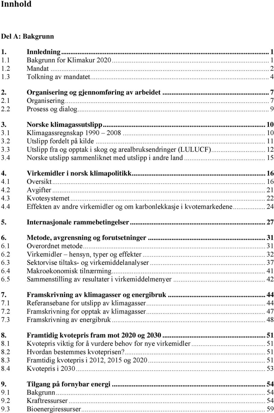 4 Norske utslipp sammenliknet med utslipp i andre land... 15 4. Virkemidler i norsk klimapolitikk... 16 4.1 Oversikt... 16 4.2 Avgifter... 21 4.3 Kvotesystemet... 22 4.