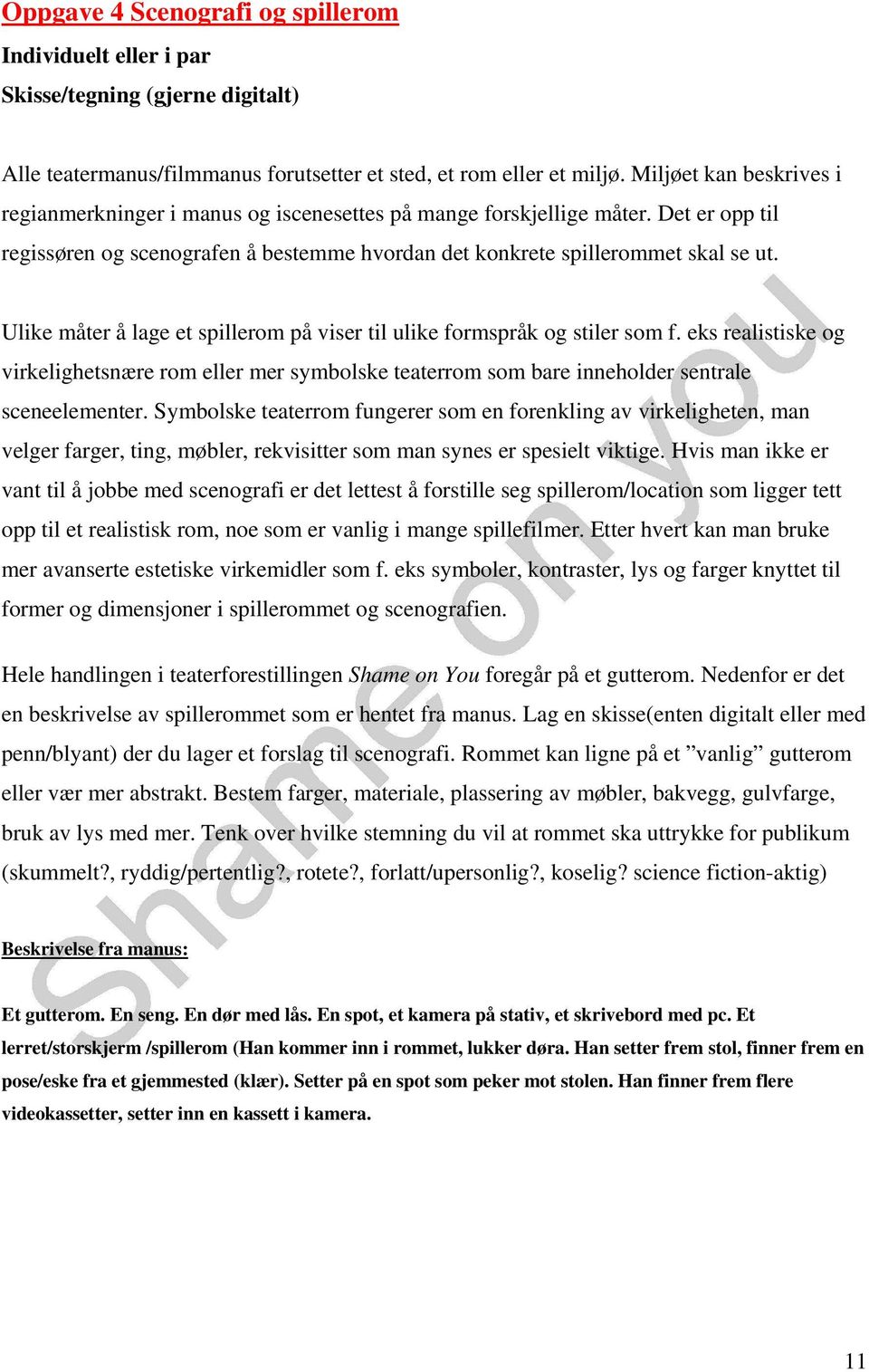 Ulike måter å lage et spillerom på viser til ulike formspråk og stiler som f. eks realistiske og virkelighetsnære rom eller mer symbolske teaterrom som bare inneholder sentrale sceneelementer.