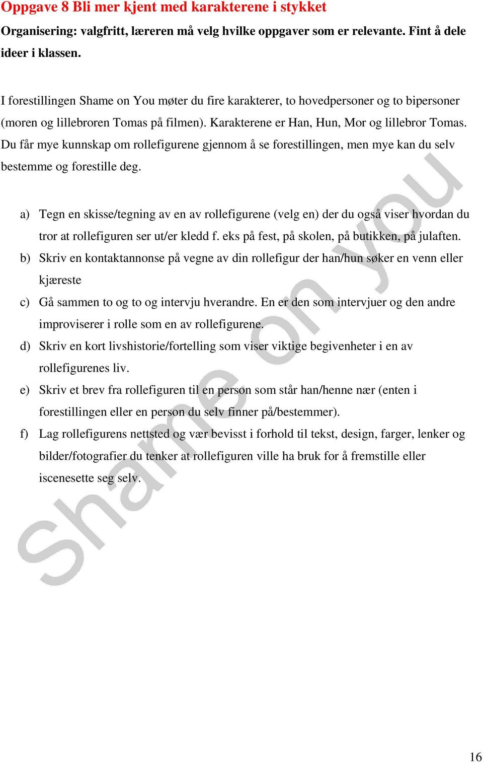 Du får mye kunnskap om rollefigurene gjennom å se forestillingen, men mye kan du selv bestemme og forestille deg.