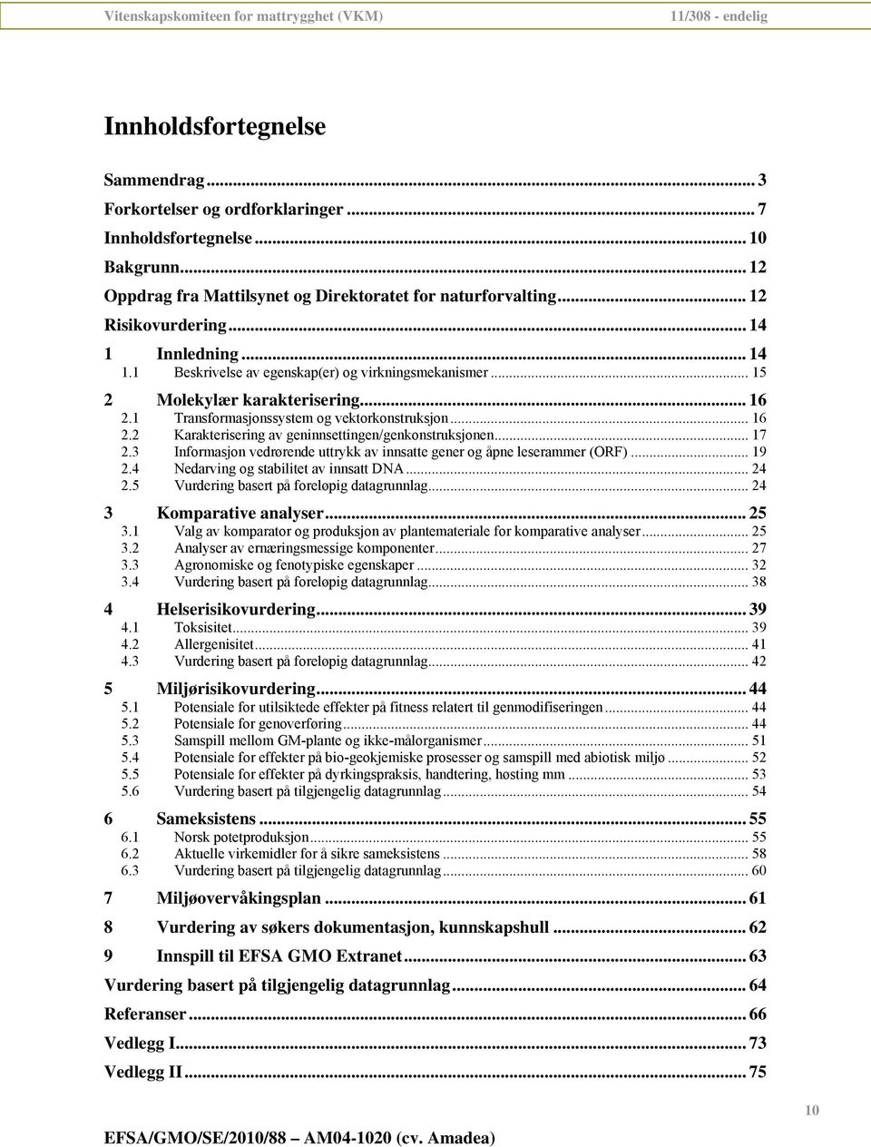 .. 7 2.3 Informasjon vedrørende uttrykk av innsatte gener og åpne leserammer (ORF)... 9 2.4 Nedarving og stabilitet av innsatt D... 24 2.5 Vurdering basert på foreløpig datagrunnlag.