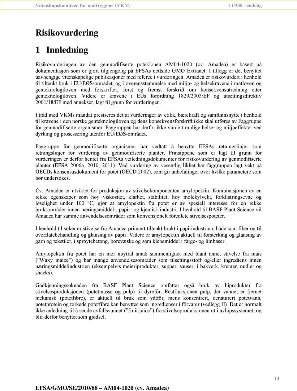 Amadea er risikovurdert i henhold til tiltenkt bruk i EU/EØS-området, og i overensstemmelse med miljø- og helsekravene i matloven og genteknologiloven med forskrifter, først og fremst forskrift om