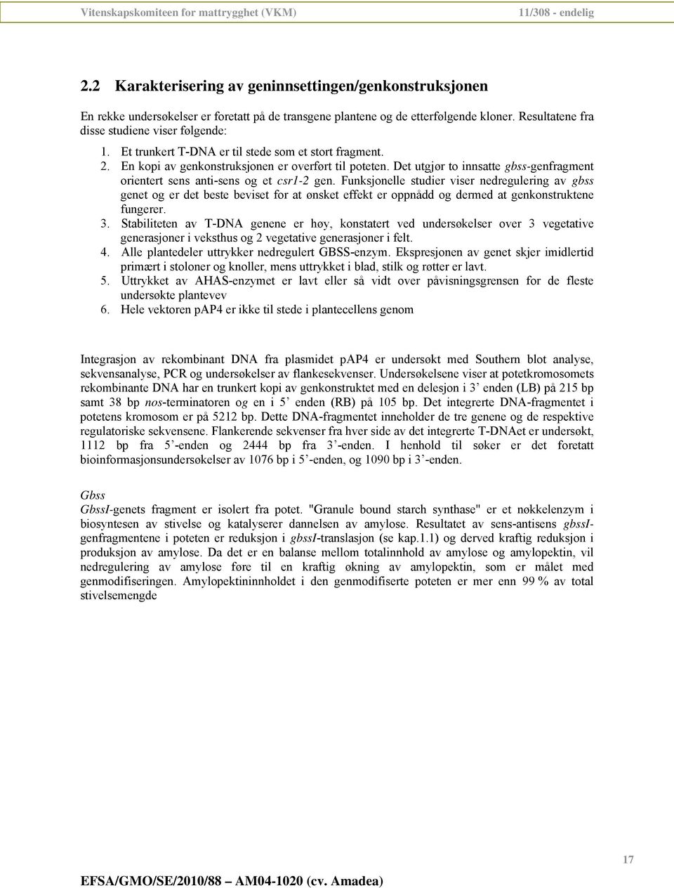 Funksjonelle studier viser nedregulering av gbss genet og er det beste beviset for at ønsket effekt er oppnådd og dermed at genkonstruktene fungerer. 3.