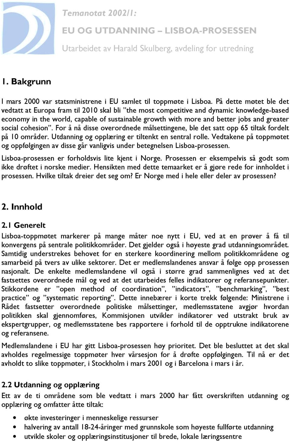 greater social cohesion. For å nå disse overordnede målsettingene, ble det satt opp 65 tiltak fordelt på 10 områder. Utdanning og opplæring er tiltenkt en sentral rolle.