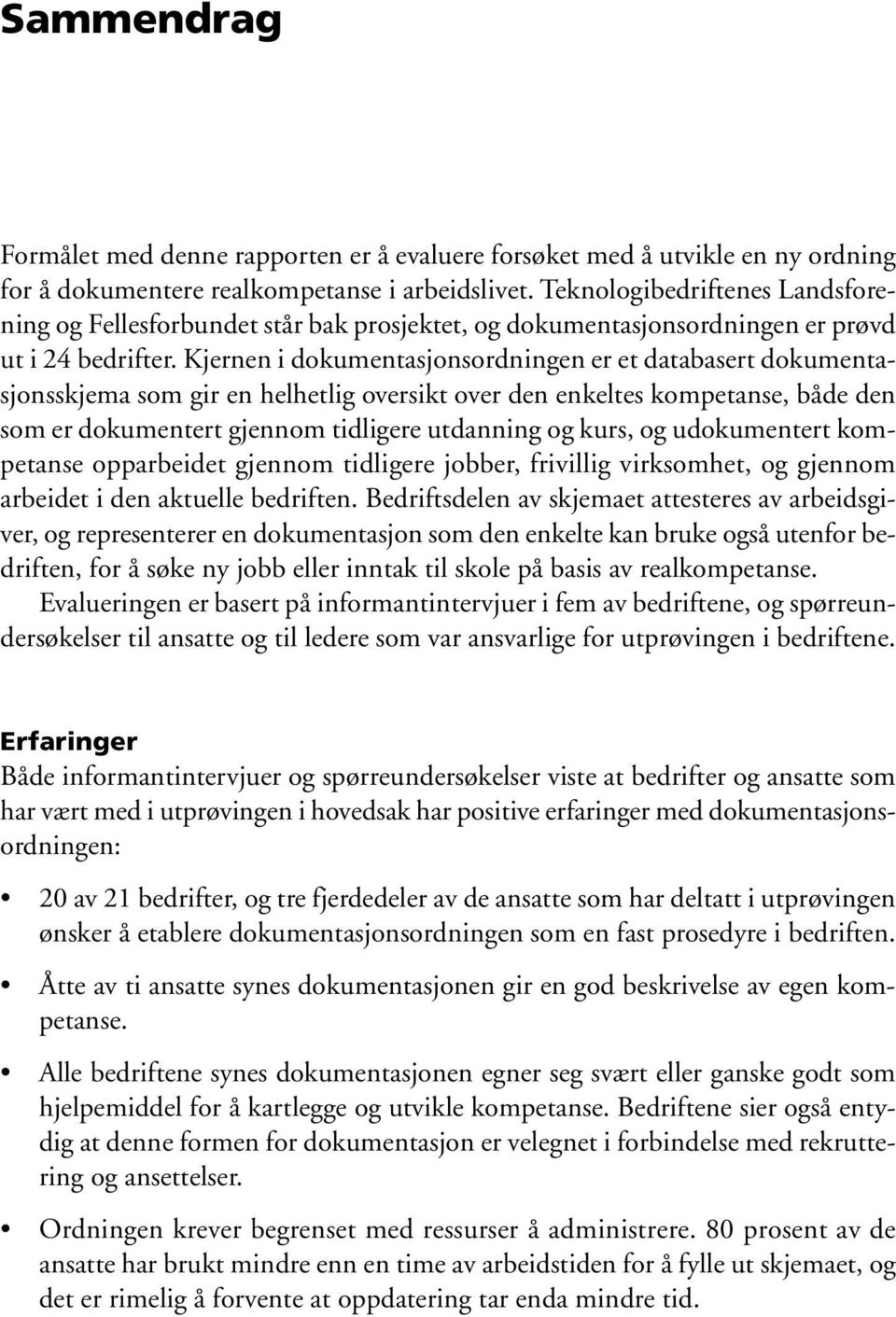 Kjernen i dokumentasjonsordningen er et databasert dokumentasjonsskjema som gir en helhetlig oversikt over den enkeltes kompetanse, både den som er dokumentert gjennom tidligere utdanning og kurs, og