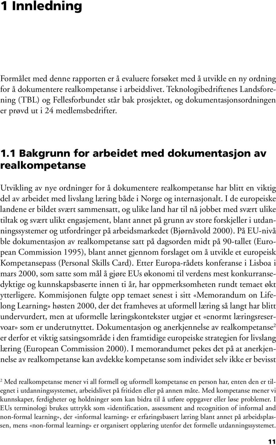 1 Bakgrunn for arbeidet med dokumentasjon av realkompetanse Utvikling av nye ordninger for å dokumentere realkompetanse har blitt en viktig del av arbeidet med livslang læring både i Norge og
