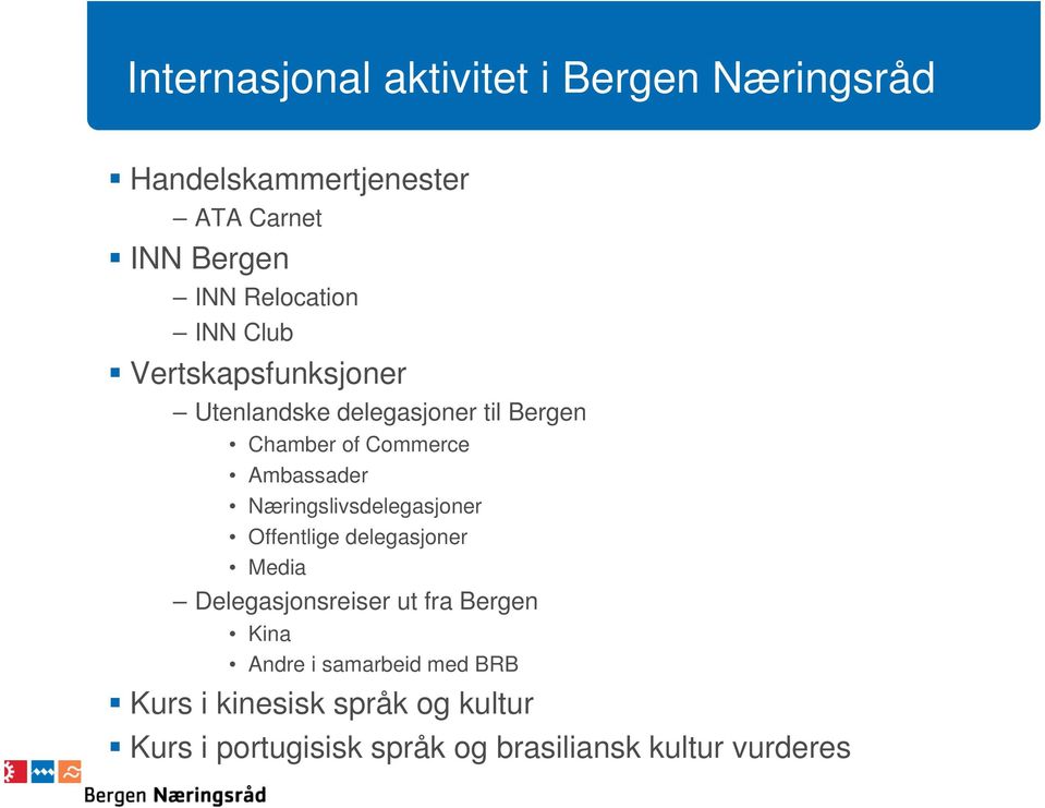 Ambassader Næringslivsdelegasjoner Offentlige delegasjoner Media Delegasjonsreiser ut fra Bergen