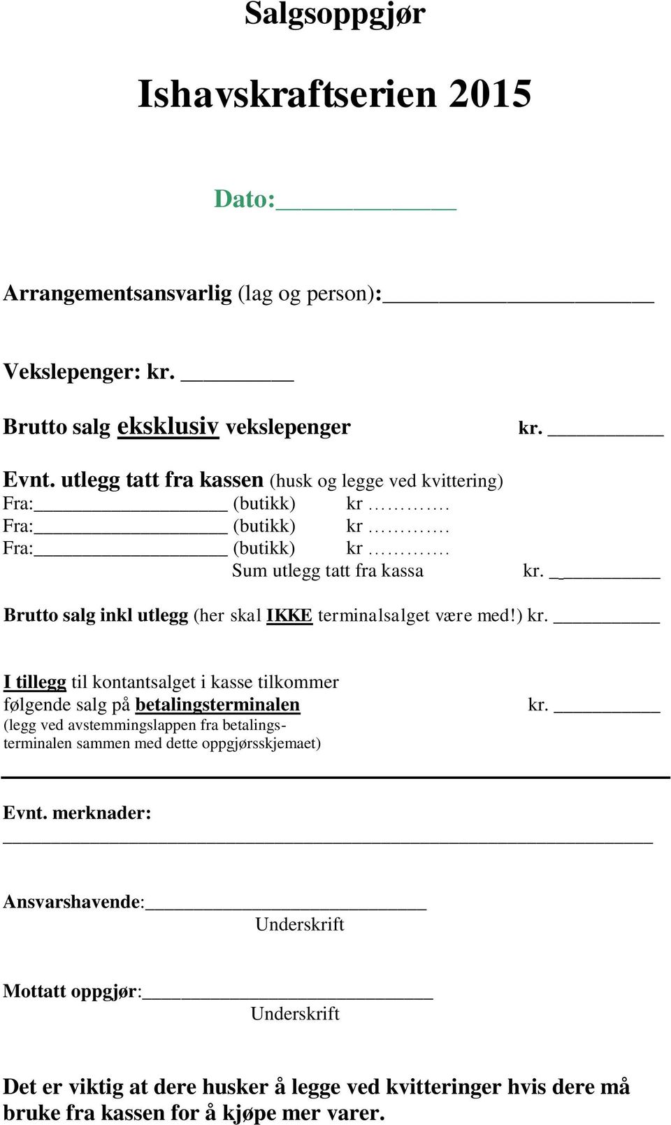 ) kr. I tillegg til kontantsalget i kasse tilkommer følgende salg på betalingsterminalen (legg ved avstemmingslappen fra betalingsterminalen sammen med dette oppgjørsskjemaet)