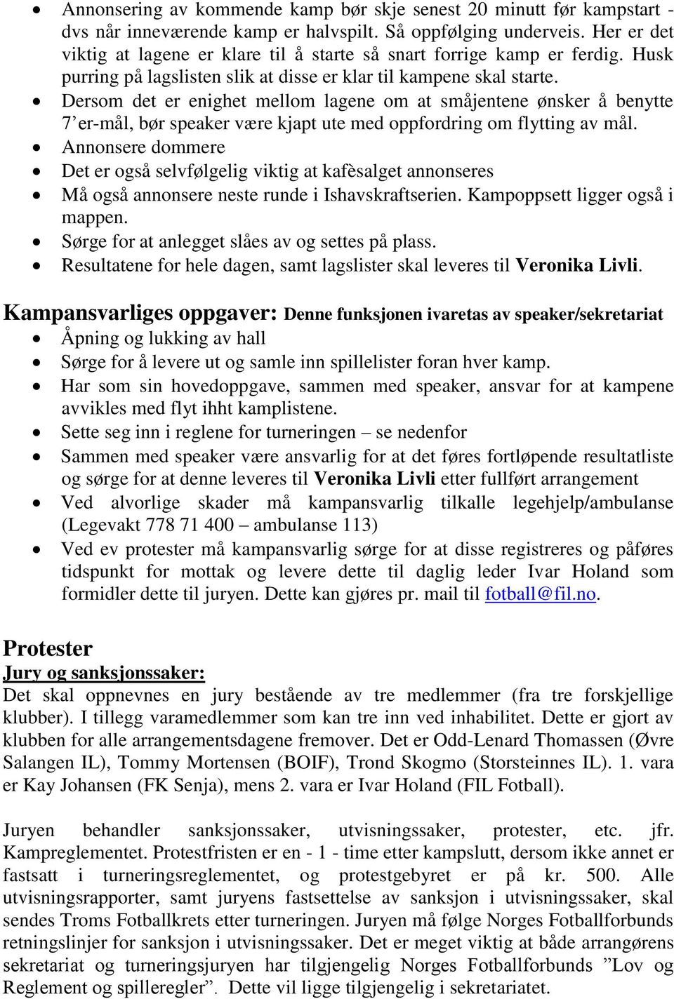 Dersom det er enighet mellom lagene om at småjentene ønsker å benytte 7 er-mål, bør speaker være kjapt ute med oppfordring om flytting av mål.