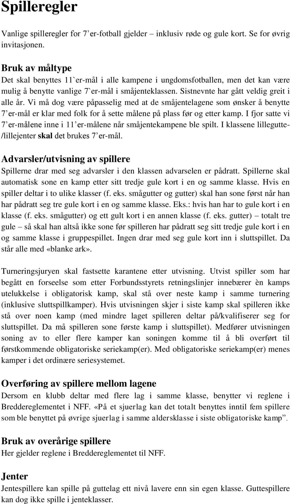 Vi må dog være påpasselig med at de småjentelagene som ønsker å benytte 7 er-mål er klar med folk for å sette målene på plass før og etter kamp.