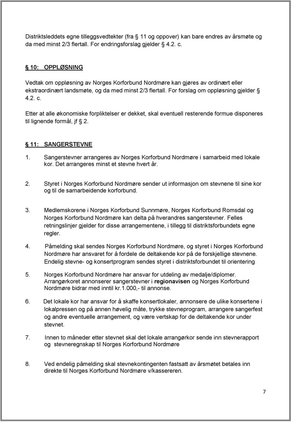 Etter at alle økonomiske forpliktelser er dekket, skal eventuell resterende formue disponeres til lignende formål, jf 2. 11: SANGERSTEVNE 1.