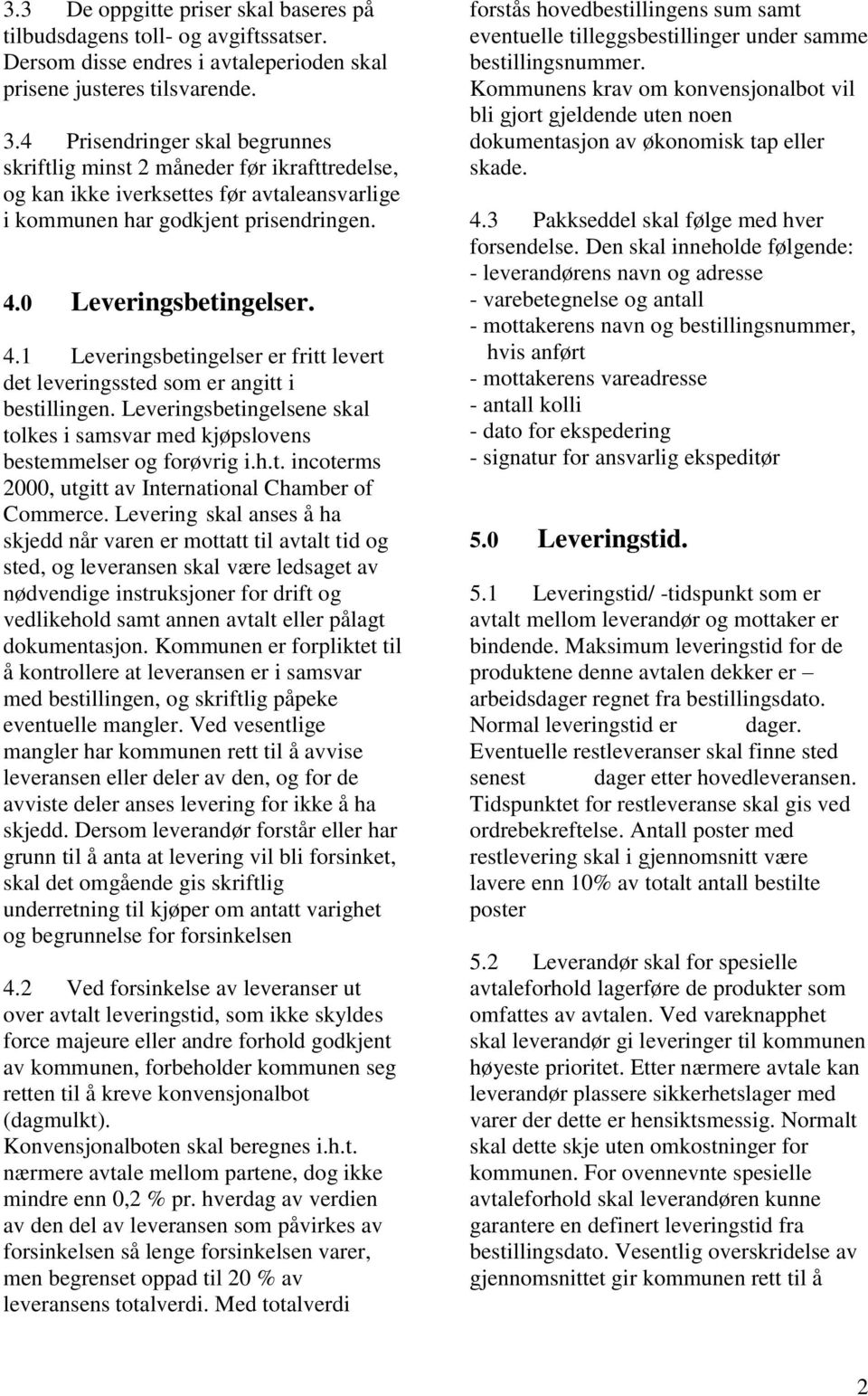 0 Leveringsbetingelser. 4.1 Leveringsbetingelser er fritt levert det leveringssted som er angitt i bestillingen. Leveringsbetingelsene skal tolkes i samsvar med kjøpslovens bestemmelser og forøvrig i.