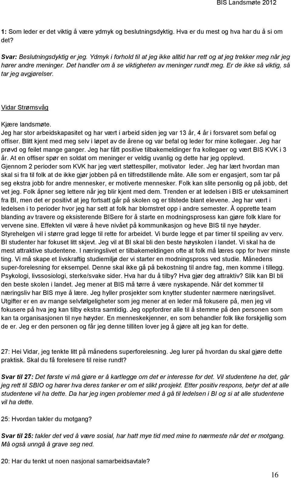 Vidar Strømsvåg Kjære landsmøte. Jeg har stor arbeidskapasitet og har vært i arbeid siden jeg var 13 år, 4 år i forsvaret som befal og offiser.