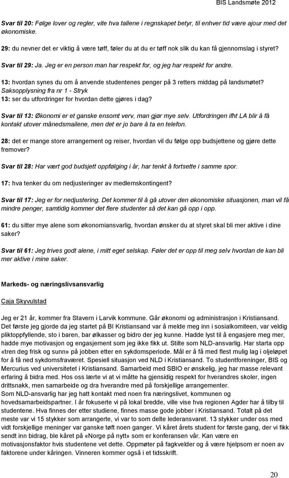 13: hvordan synes du om å anvende studentenes penger på 3 retters middag på landsmøtet? Saksopplysning fra nr 1 - Stryk 13: ser du utfordringer for hvordan dette gjøres i dag?