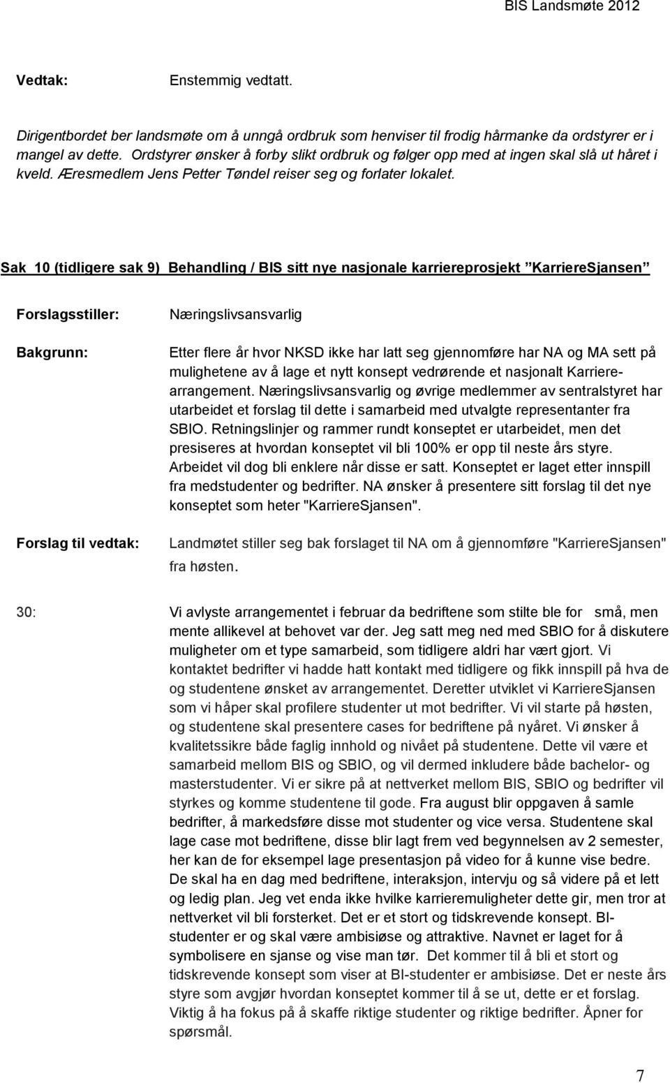 Sak 10 (tidligere sak 9) Behandling / BIS sitt nye nasjonale karriereprosjekt KarriereSjansen Forslagsstiller: Bakgrunn: Forslag til vedtak: Næringslivsansvarlig Etter flere år hvor NKSD ikke har