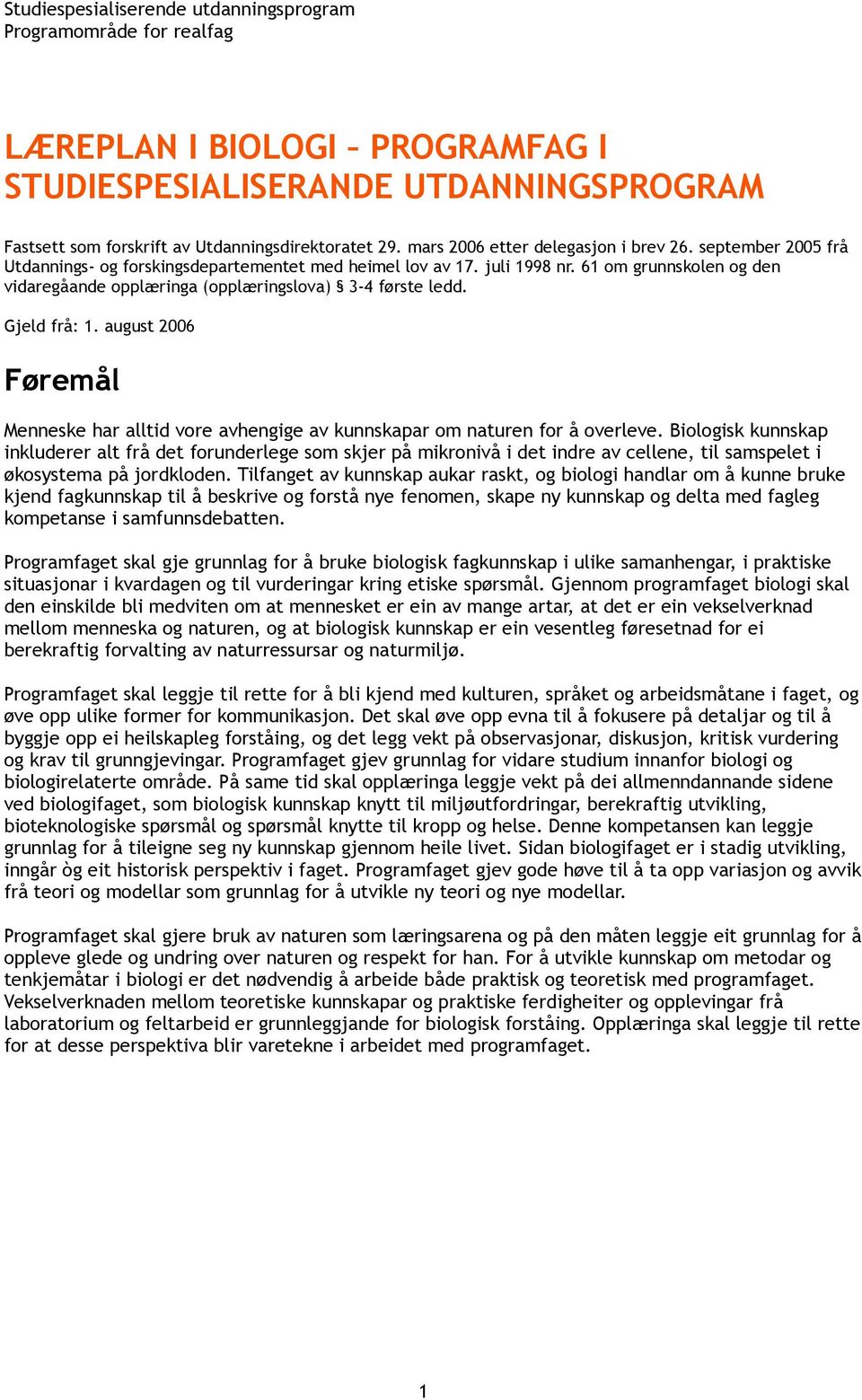 august 2006 Føremål Menneske har alltid vore avhengige av kunnskapar om naturen for å overleve.