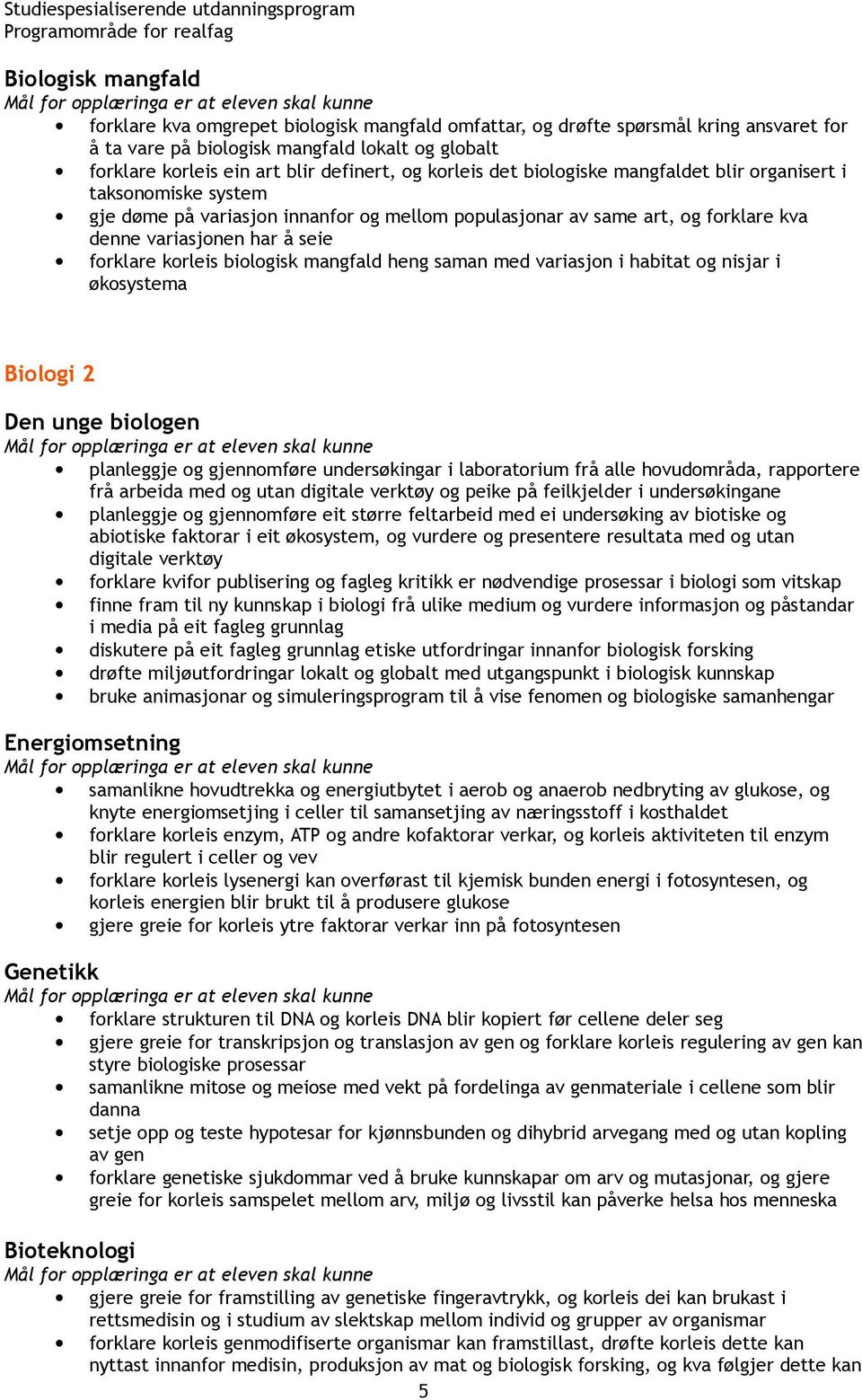 korleis biologisk mangfald heng saman med variasjon i habitat og nisjar i økosystema planleggje og gjennomføre undersøkingar i laboratorium frå alle hovudområda, rapportere frå arbeida med og utan