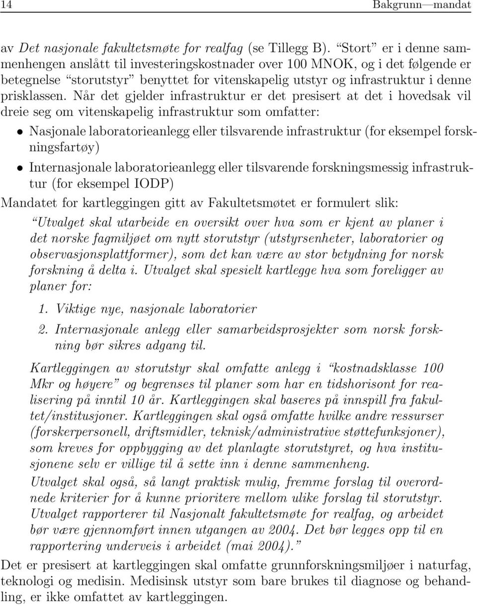 Når det gjelder infrastruktur er det presisert at det i hovedsak vil dreie seg om vitenskapelig infrastruktur som omfatter: Nasjonale laboratorieanlegg eller tilsvarende infrastruktur (for eksempel