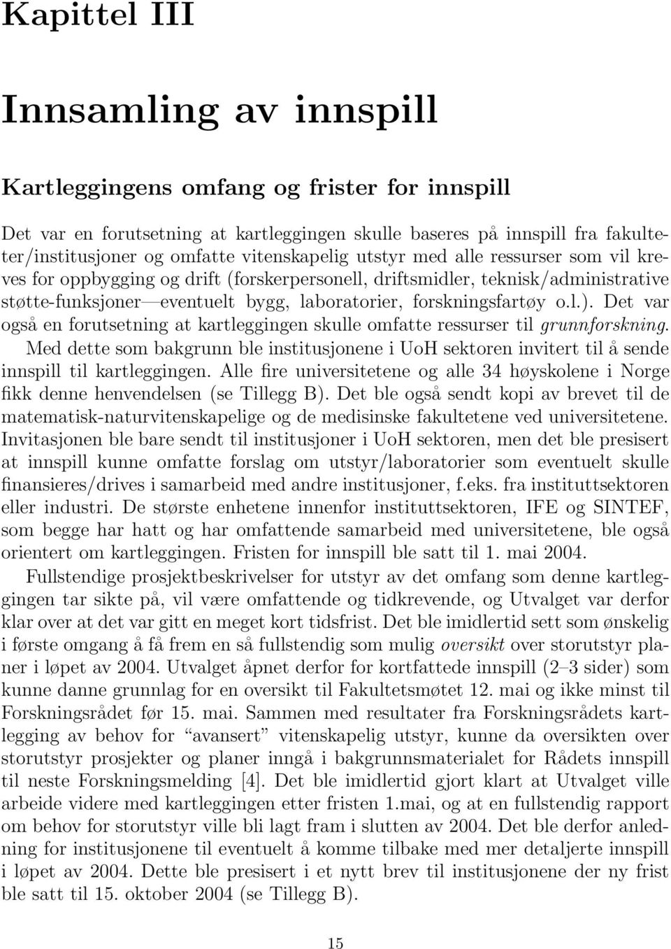 o.l.). Det var også en forutsetning at kartleggingen skulle omfatte ressurser til grunnforskning.