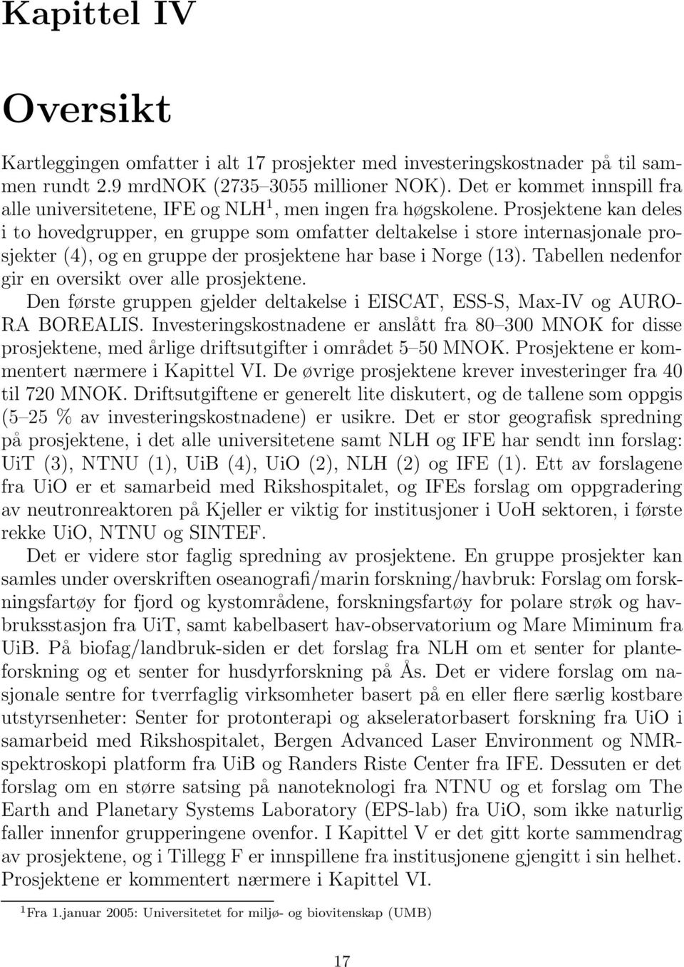 Prosjektene kan deles i to hovedgrupper, en gruppe som omfatter deltakelse i store internasjonale prosjekter (4), og en gruppe der prosjektene har base i Norge (13).