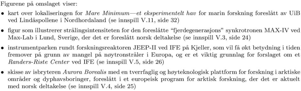 3, side 24) instrumentparken rundt forskningsreaktoren JEEP-II ved IFE på Kjeller, som vil få økt betydning i tiden fremover på grunn av mangel på nøytronstråler i Europa, og er et viktig grunnlag