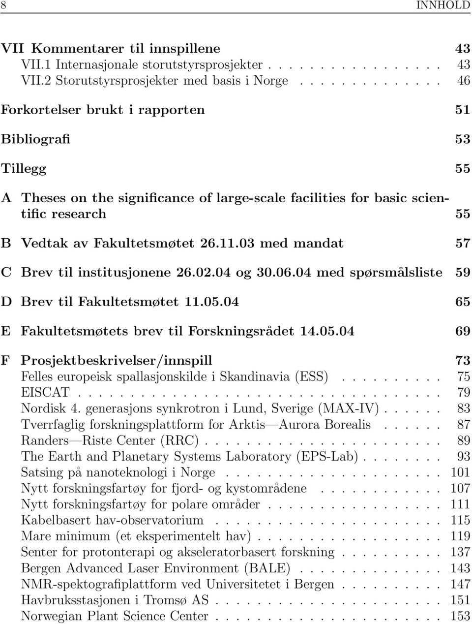 03 med mandat 57 C Brev til institusjonene 26.02.04 og 30.06.04 med spørsmålsliste 59 D Brev til Fakultetsmøtet 11.05.