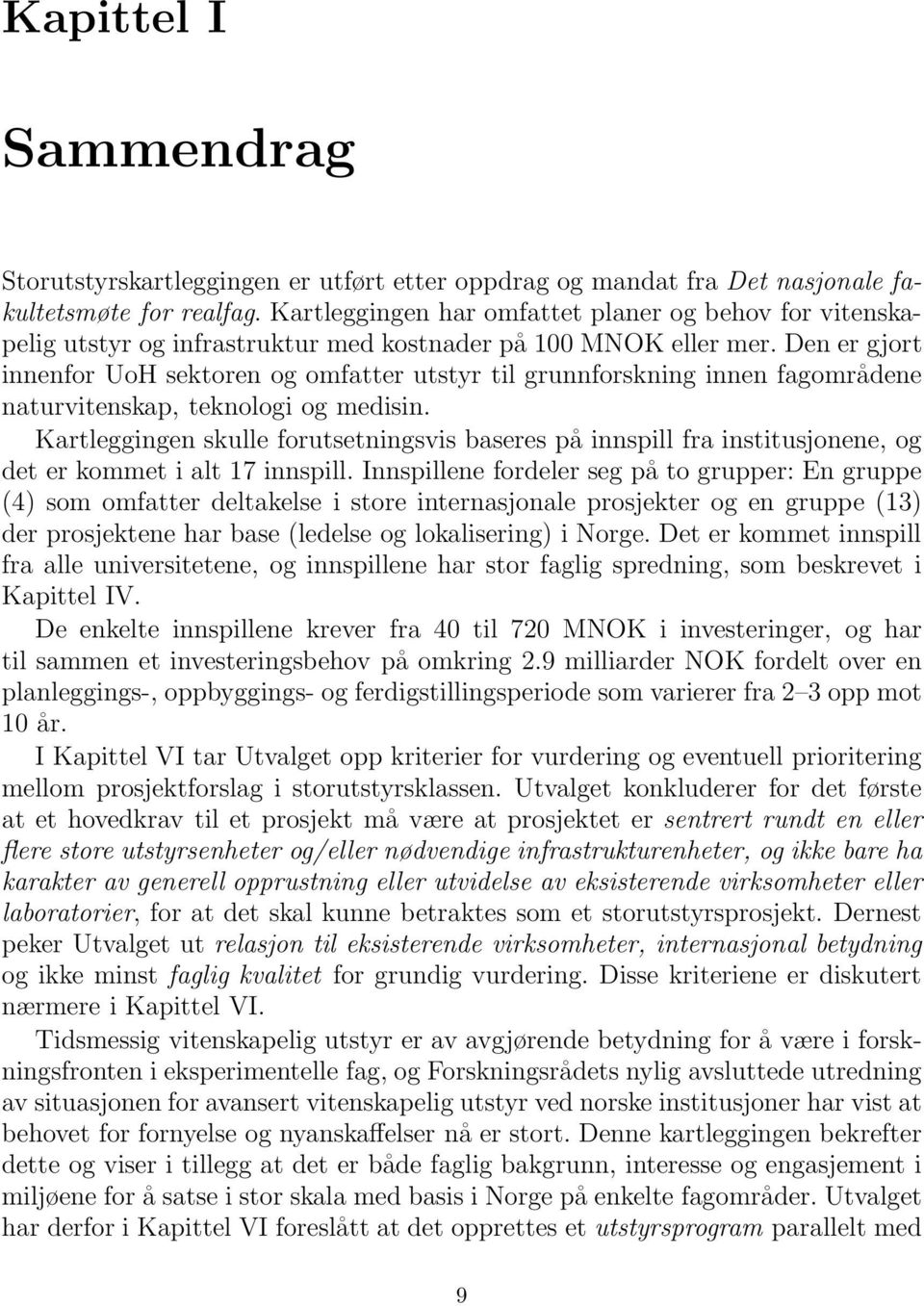 Den er gjort innenfor UoH sektoren og omfatter utstyr til grunnforskning innen fagområdene naturvitenskap, teknologi og medisin.