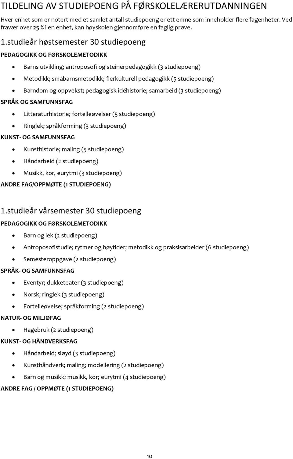 studieår høstsemester 30 studiepoeng PEDAGOGIKK OG FØRSKOLEMETODIKK Barns utvikling; antroposofi og steinerpedagogikk (3 studiepoeng) Metodikk; småbarnsmetodikk; flerkulturell pedagogikk (5