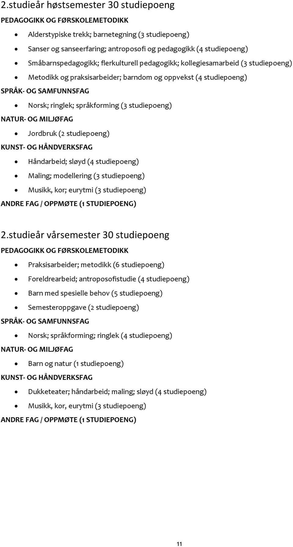 studiepoeng) NATUR- OG MILJØFAG Jordbruk (2 studiepoeng) KUNST- OG HÅNDVERKSFAG Håndarbeid; sløyd (4 studiepoeng) Maling; modellering (3 studiepoeng) Musikk, kor; eurytmi (3 studiepoeng) ANDRE FAG /