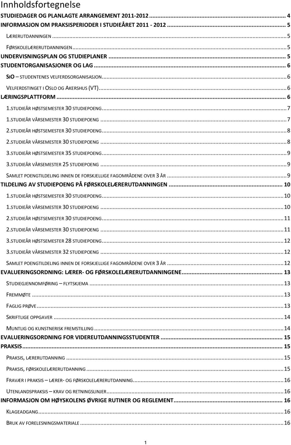 STUDIEÅR HØSTSEMESTER 30 STUDIEPOENG... 7 1.STUDIEÅR VÅRSEMESTER 30 STUDIEPOENG... 7 2.STUDIEÅR HØSTSEMESTER 30 STUDIEPOENG... 8 2.STUDIEÅR VÅRSEMESTER 30 STUDIEPOENG... 8 3.