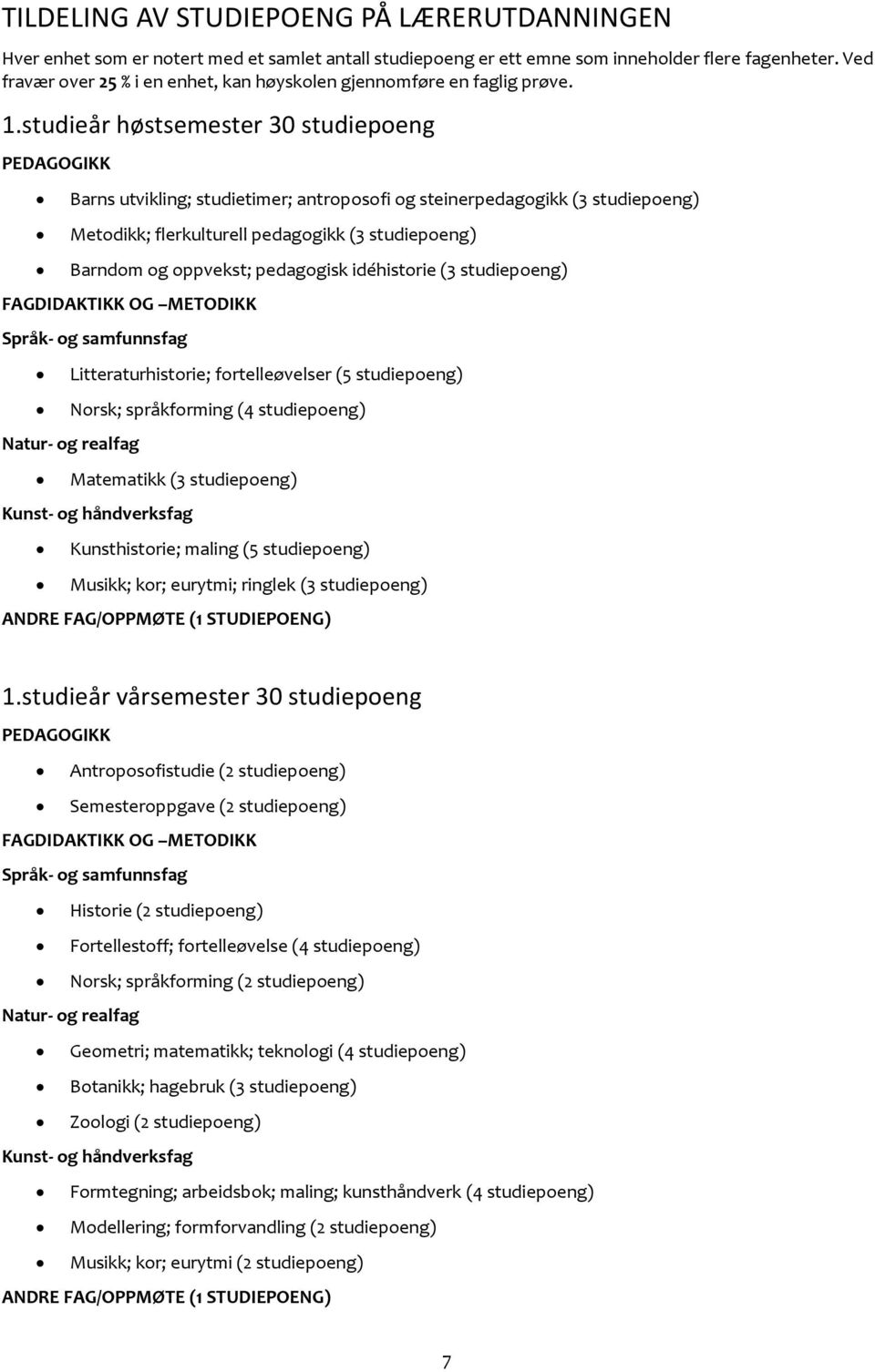 studieår høstsemester 30 studiepoeng PEDAGOGIKK Barns utvikling; studietimer; antroposofi og steinerpedagogikk (3 studiepoeng) Metodikk; flerkulturell pedagogikk (3 studiepoeng) Barndom og oppvekst;