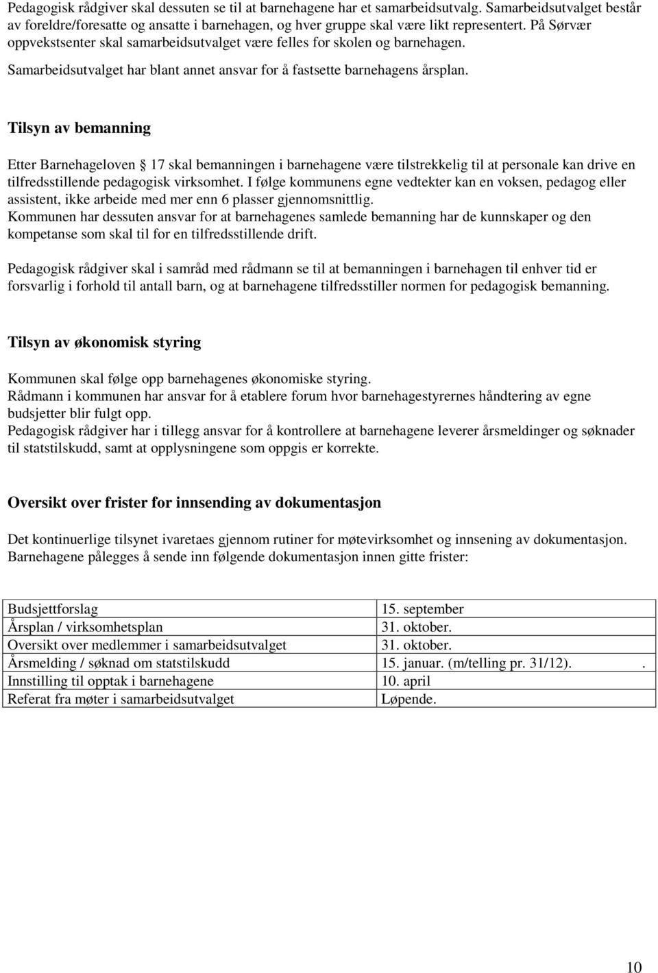 Tilsyn av bemanning Etter Barnehageloven 17 skal bemanningen i barnehagene være tilstrekkelig til at personale kan drive en tilfredsstillende pedagogisk virksomhet.